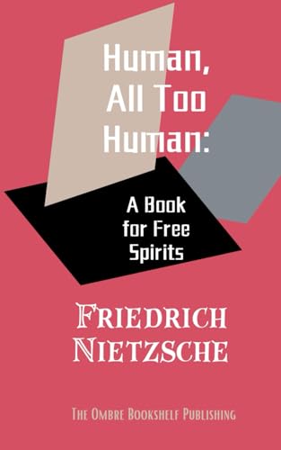 Human, All Too Human: A Book for Free Spirits: Philosophical Explorations on Individualism, Morality, and Society (Annotated)